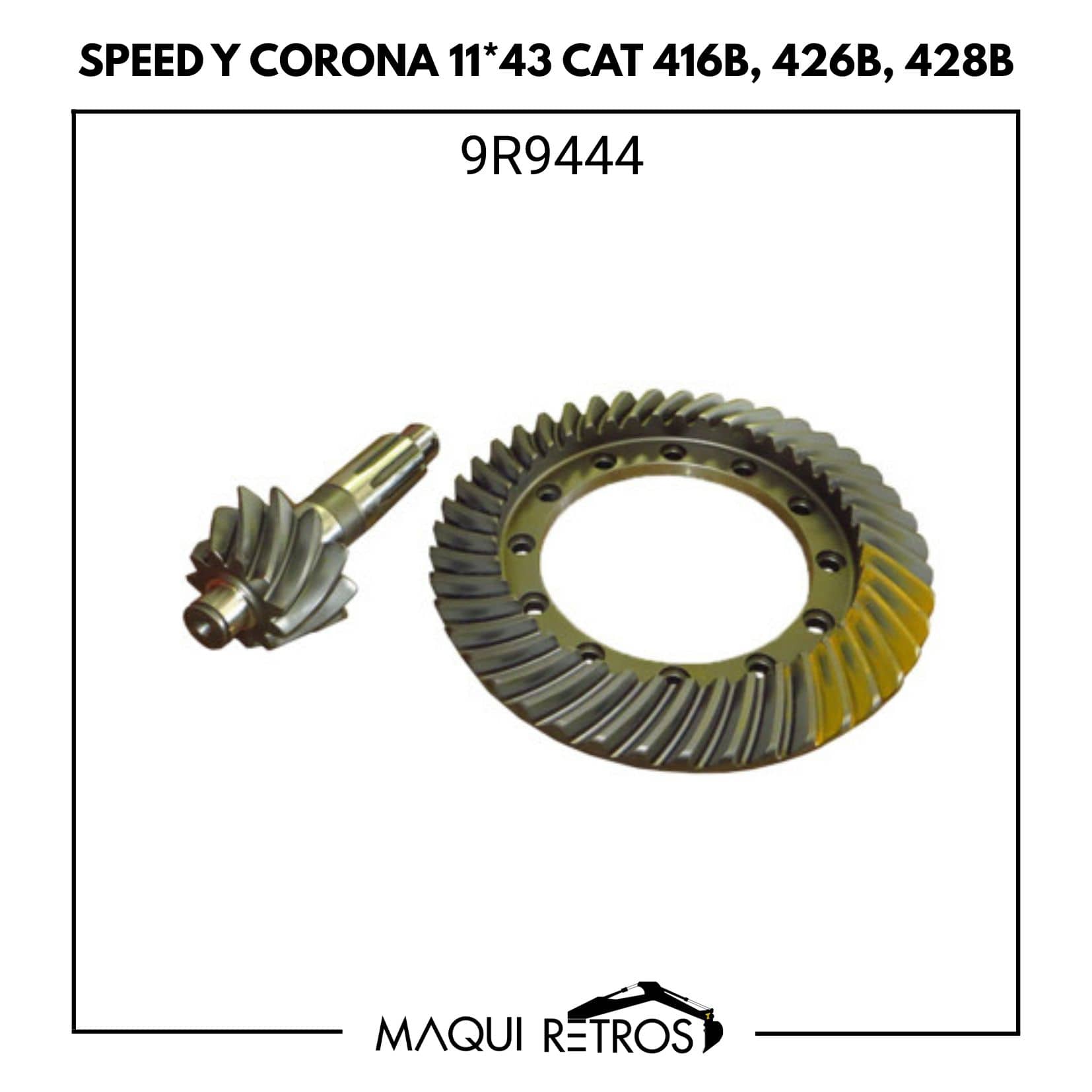 9R9444 SPEED Y CORONA 11*43 CAT 416B 426B 428B